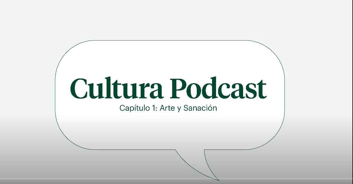 Cultura podcast cap. 1 “ Arte y sanación”