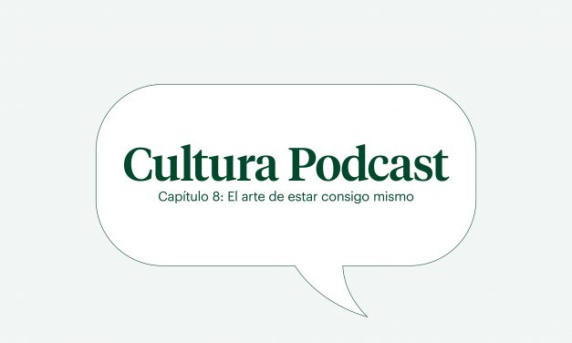 Cultura podcast cap 8: “El arte de estar consigo mismo”